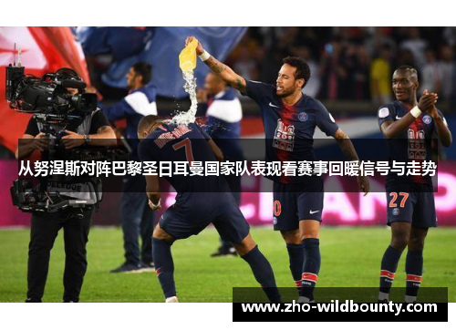 从努涅斯对阵巴黎圣日耳曼国家队表现看赛事回暖信号与走势