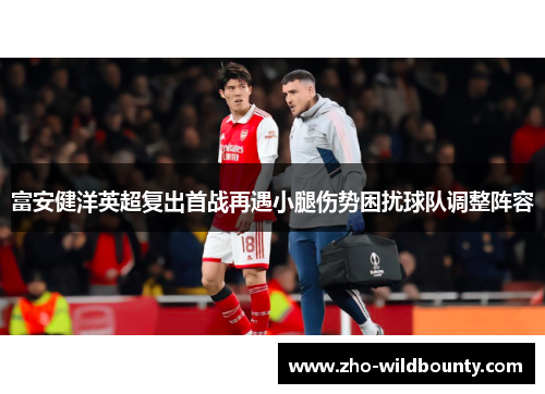 富安健洋英超复出首战再遇小腿伤势困扰球队调整阵容